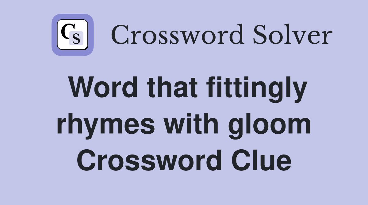 Word that fittingly rhymes with gloom Crossword Clue