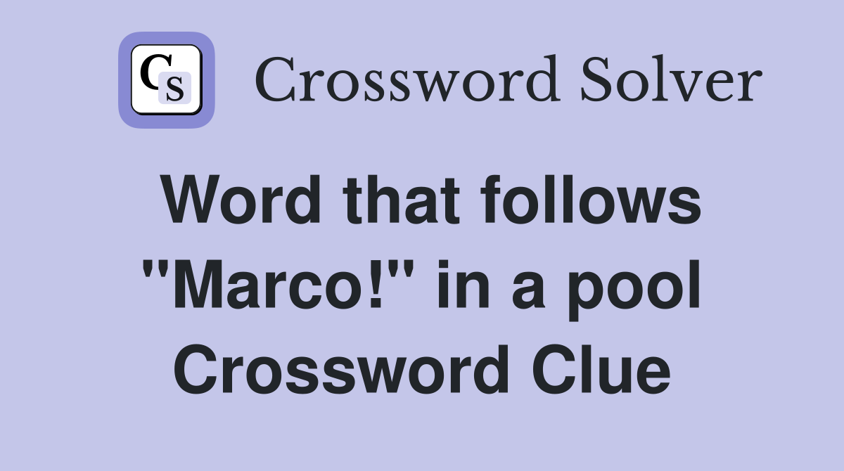 Word that follows "Marco!" in a pool Crossword Clue
