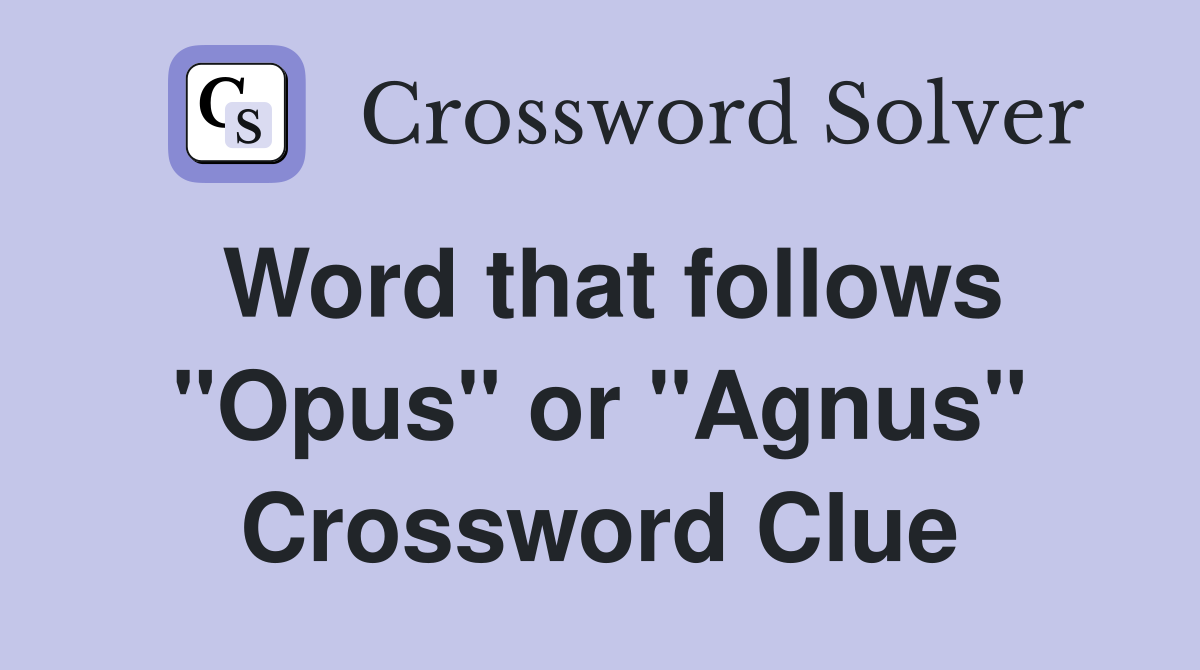 Word that follows "Opus" or "Agnus" Crossword Clue