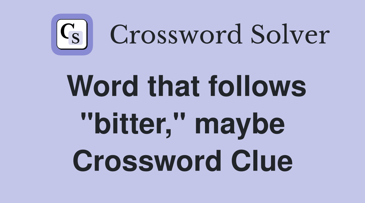 Word that follows "bitter," maybe Crossword Clue