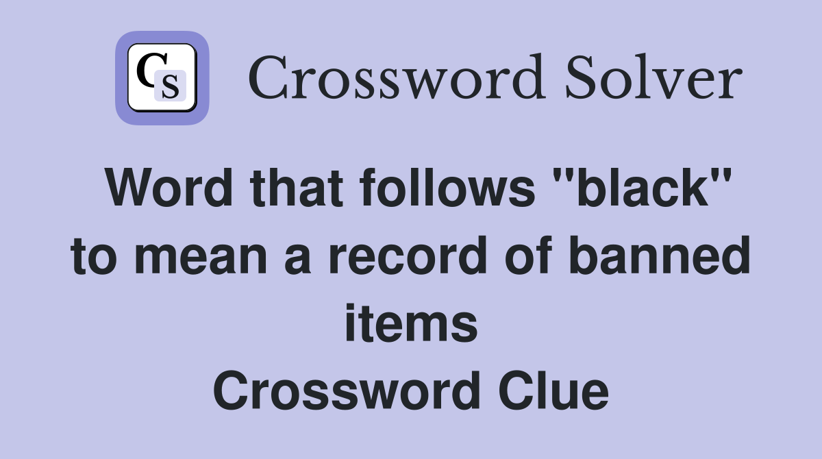 Word that follows "black" to mean a record of banned items Crossword Clue