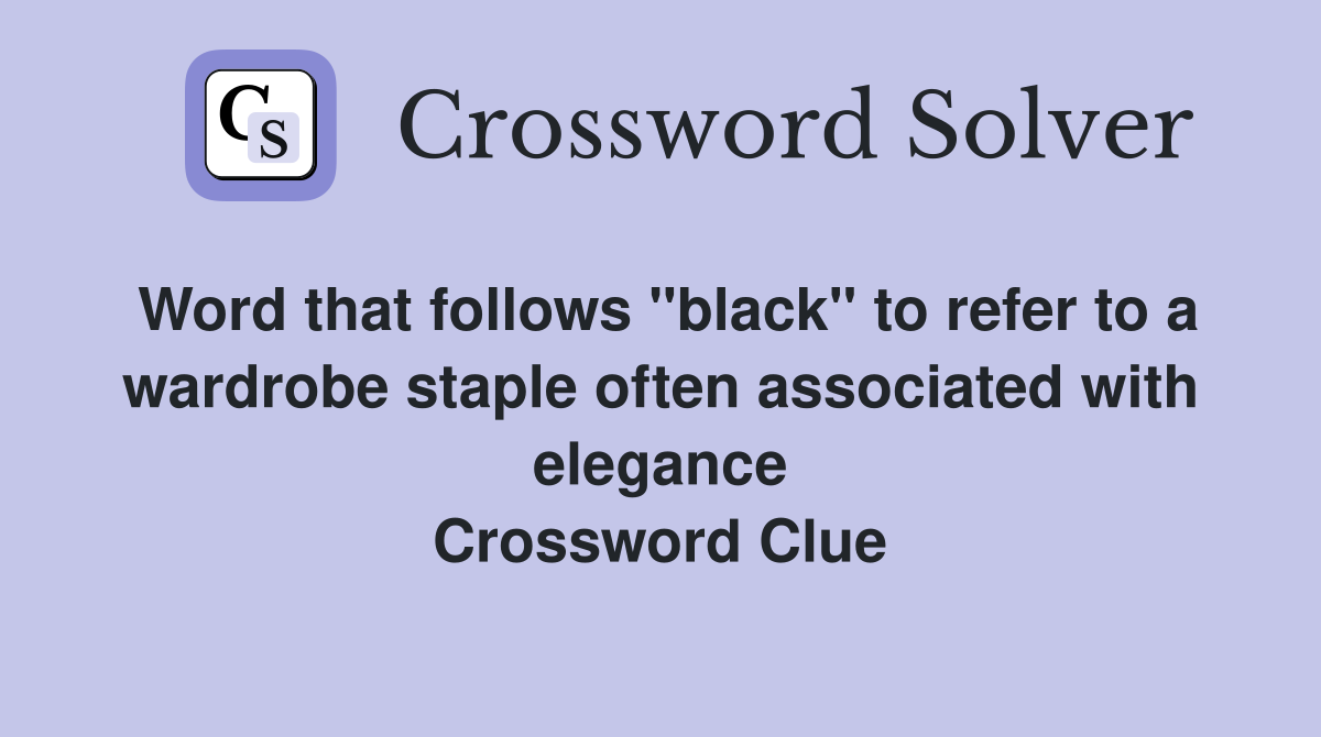 Word that follows "black" to refer to a wardrobe staple often associated with elegance Crossword Clue