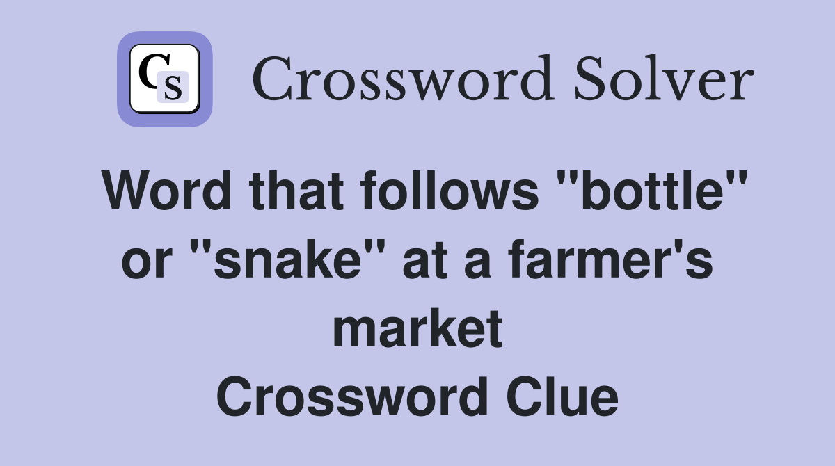 Word that follows "bottle" or "snake" at a farmer's market Crossword Clue