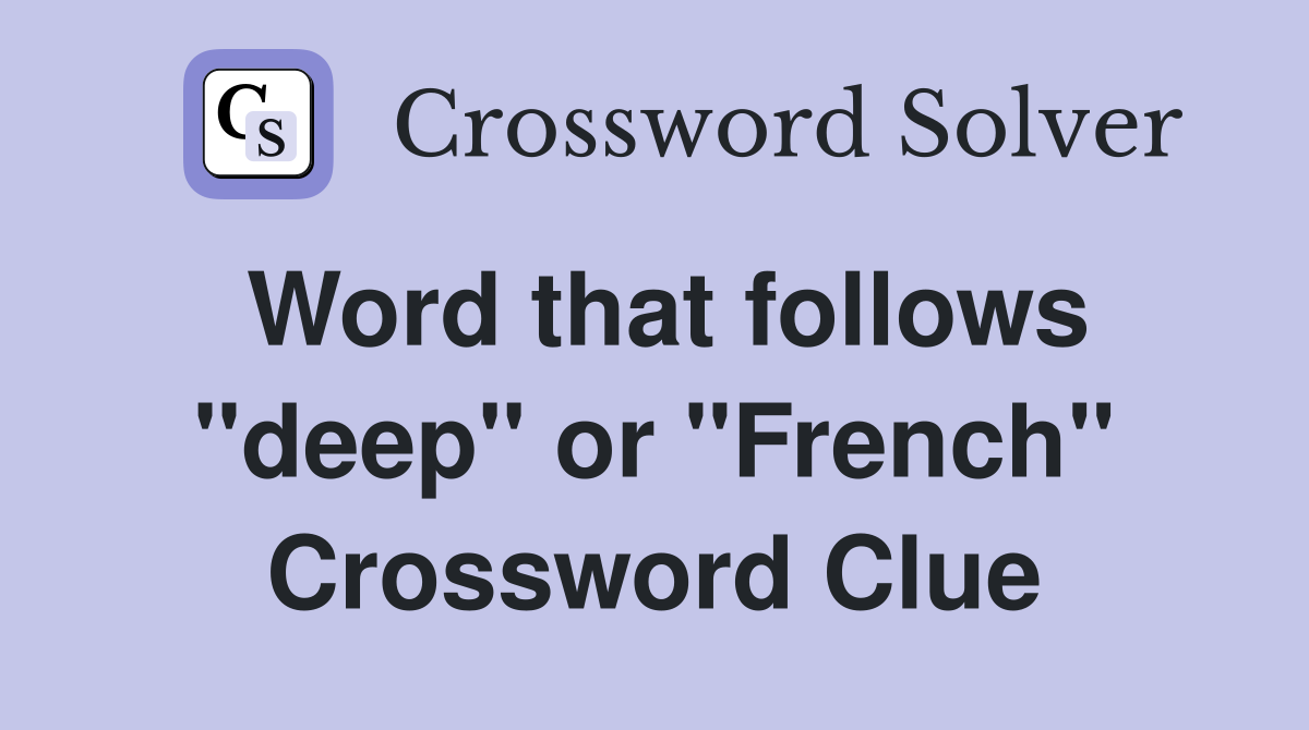 Word that follows "deep" or "French" Crossword Clue