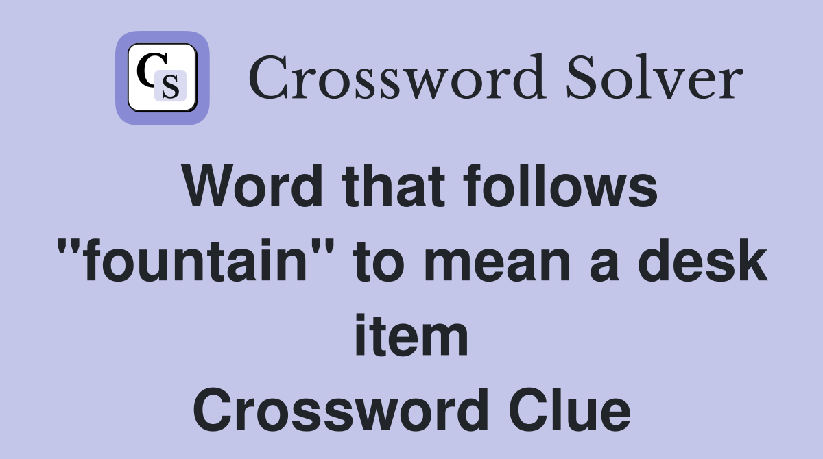 Word that follows "fountain" to mean a desk item Crossword Clue
