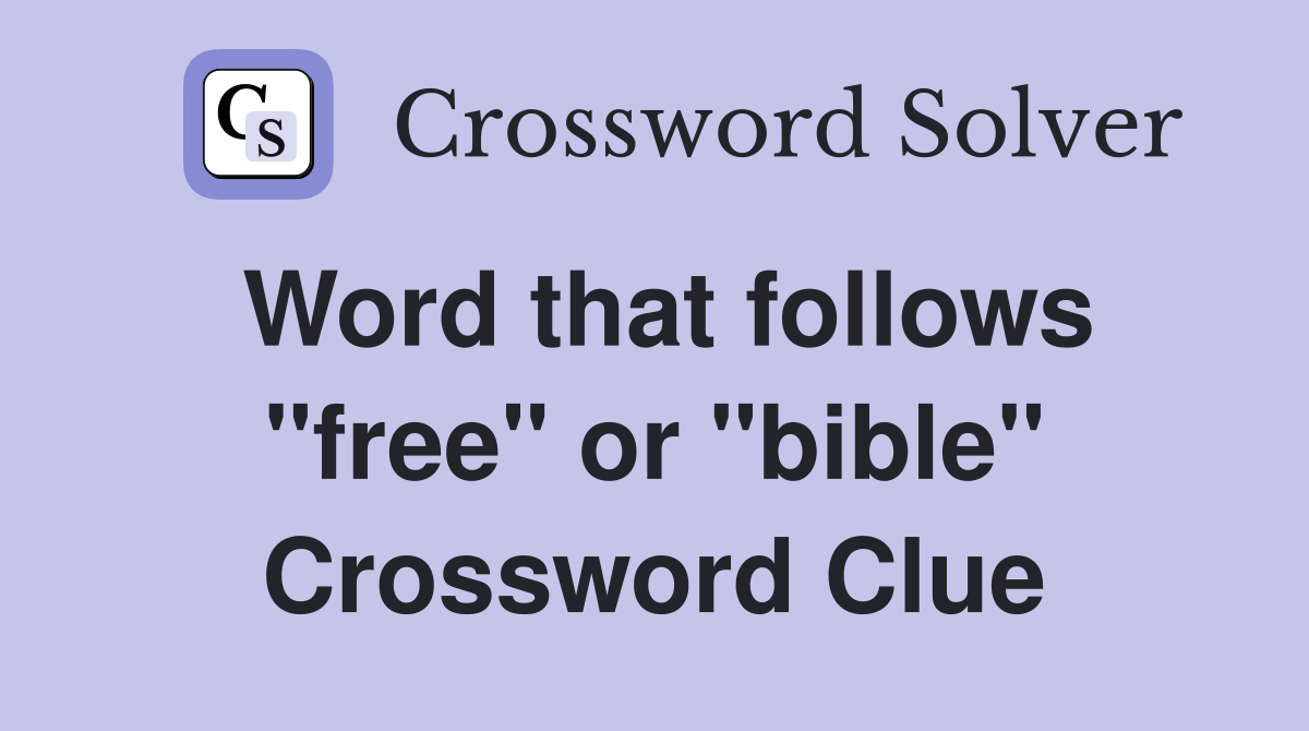 Word that follows "free" or "bible" Crossword Clue