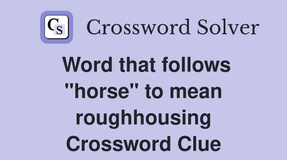Word that follows "horse" to mean roughhousing Crossword Clue