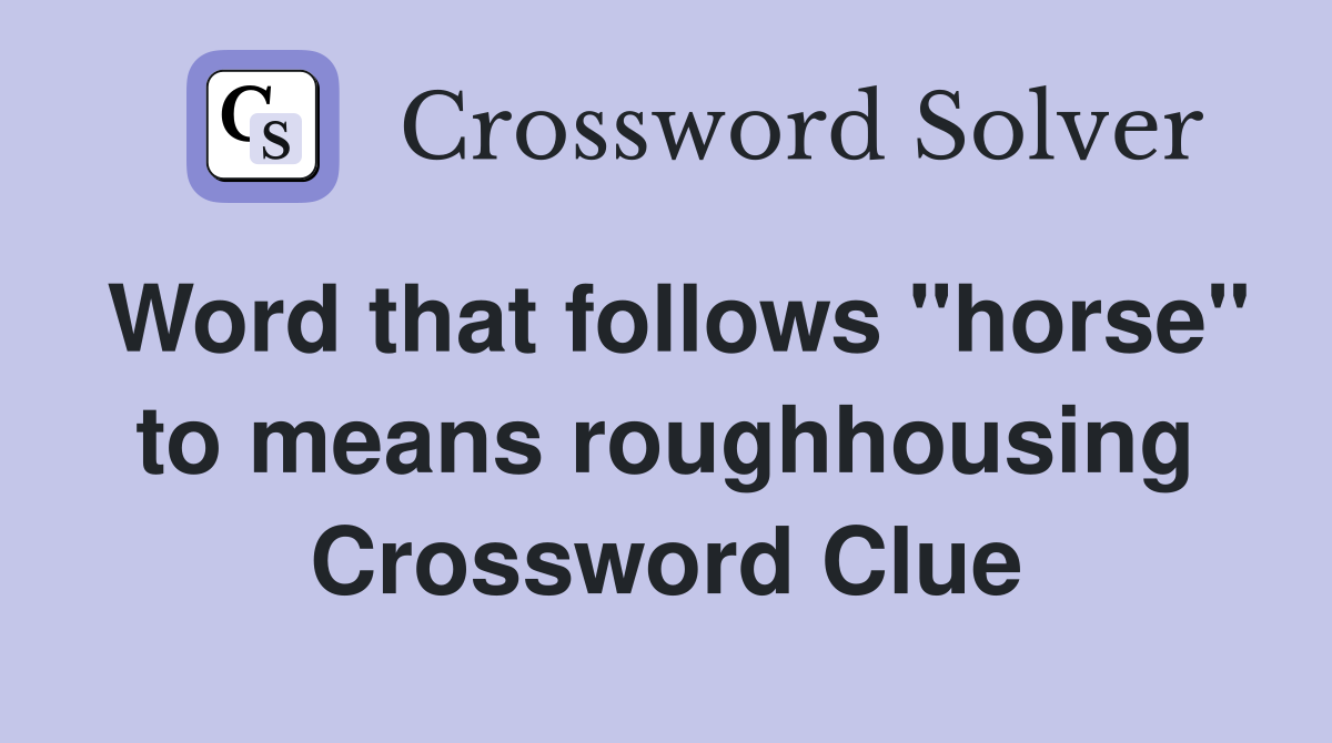Word that follows "horse" to means roughhousing Crossword Clue