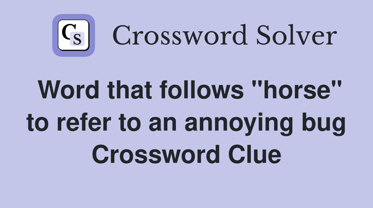 Word that follows "horse" to refer to an annoying bug Crossword Clue