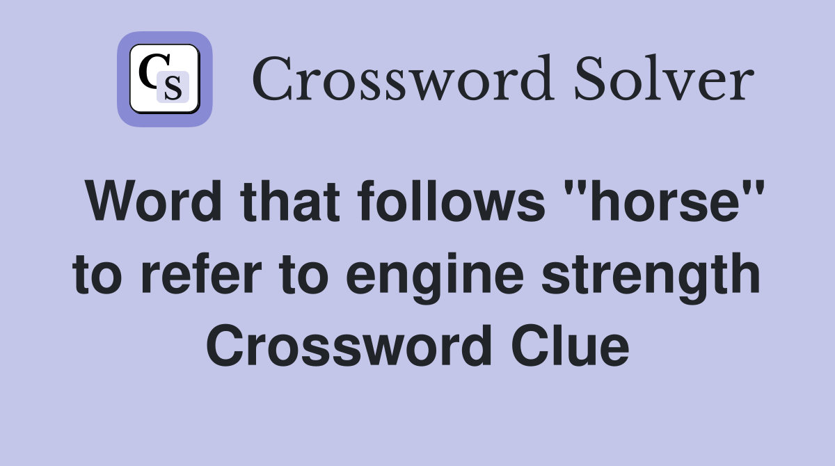 Word that follows "horse" to refer to engine strength Crossword Clue