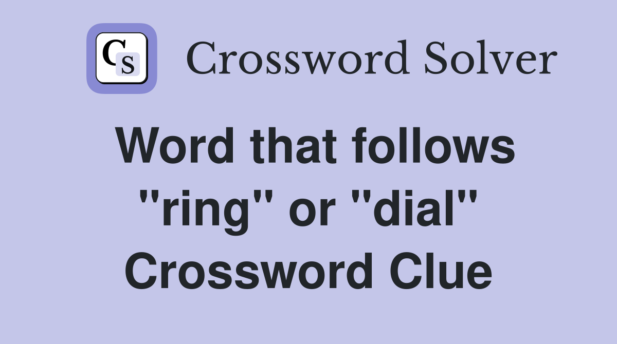 Word that follows "ring" or "dial" Crossword Clue