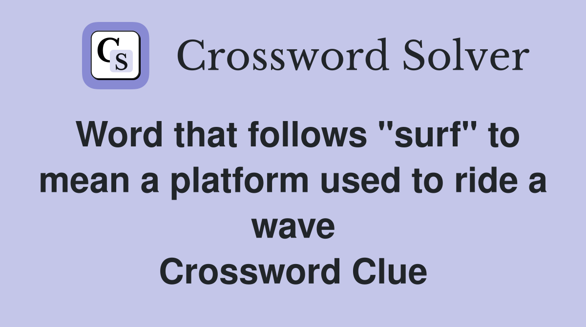 Word that follows "surf" to mean a platform used to ride a wave Crossword Clue