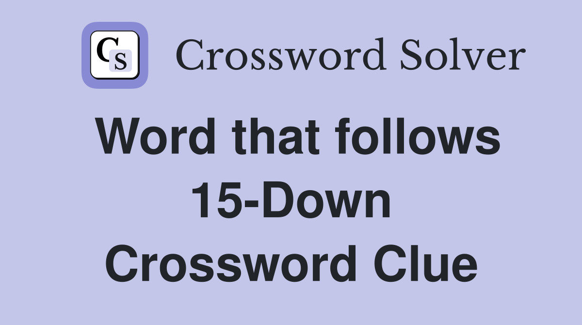 Word that follows 15-Down Crossword Clue
