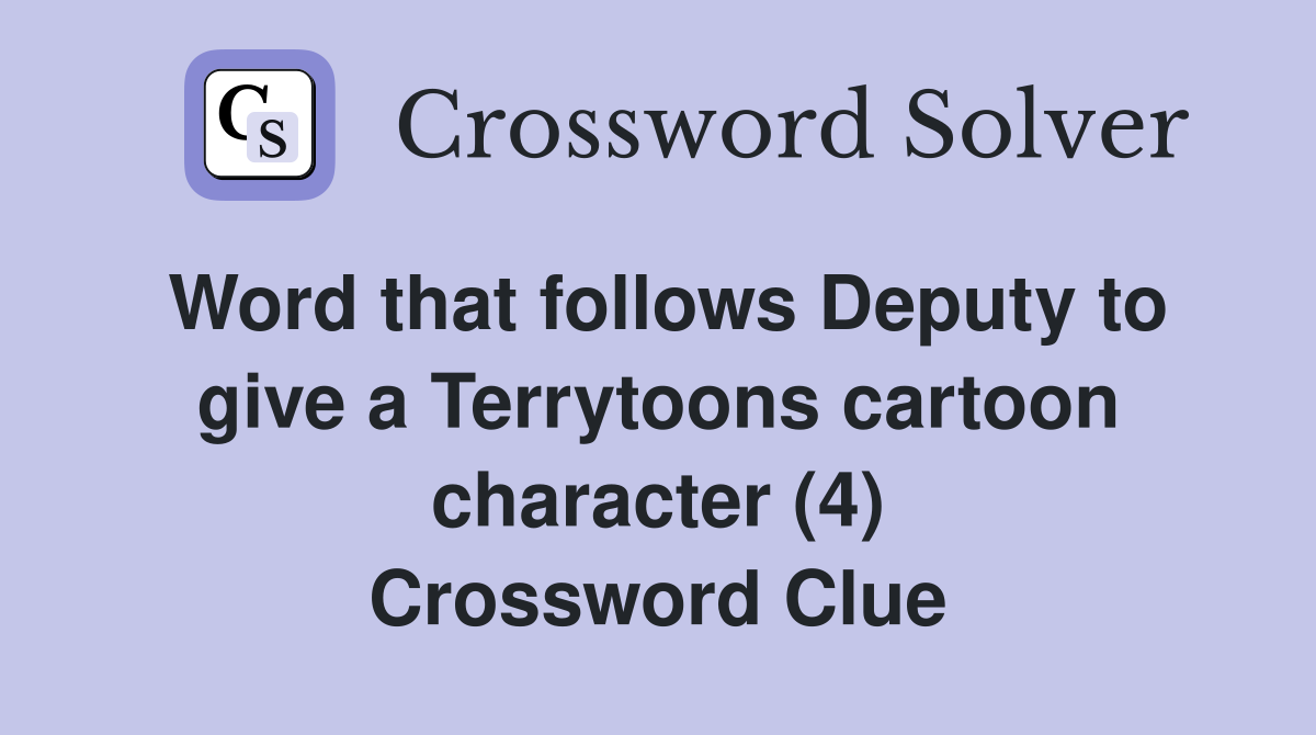 Word that follows Deputy to give a Terrytoons cartoon character (4) Crossword Clue