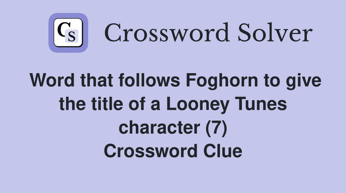 Word that follows Foghorn to give the title of a Looney Tunes character