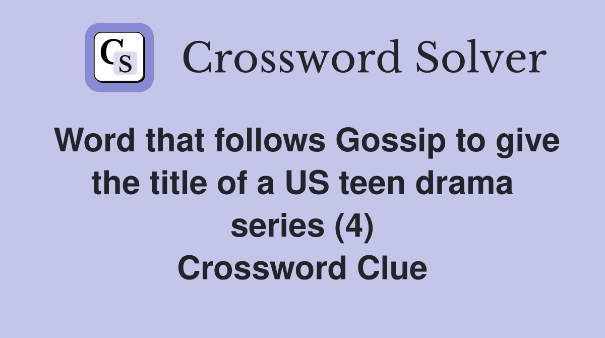 Word that follows Gossip to give the title of a US teen drama series (4) Crossword Clue