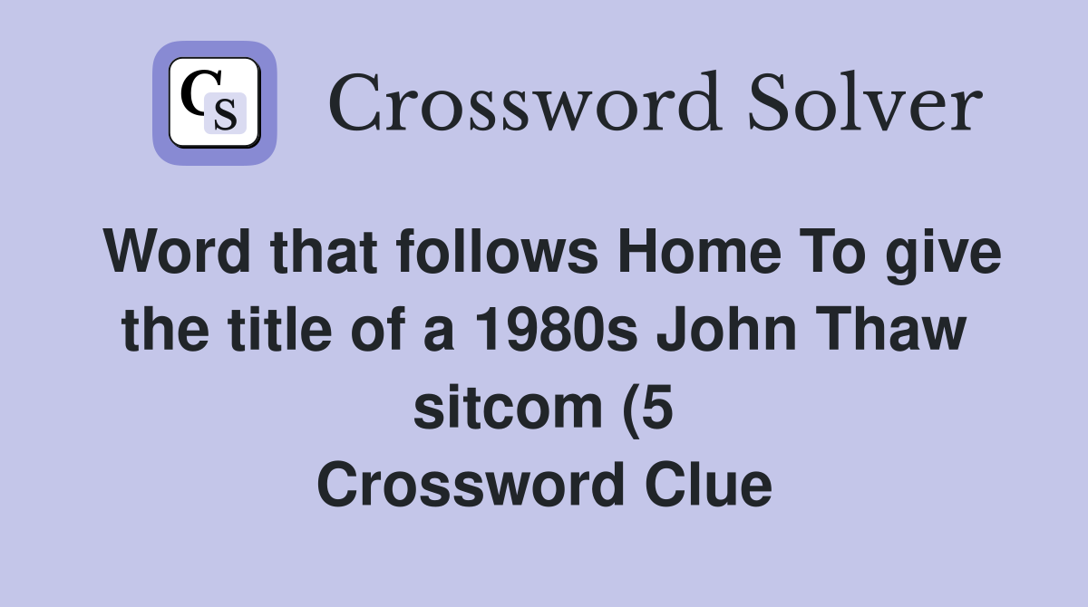 Word that follows Home To give the title of a 1980s John Thaw sitcom (5 Word that follows Home To give the title of a 1980s John Thaw sitcom (5