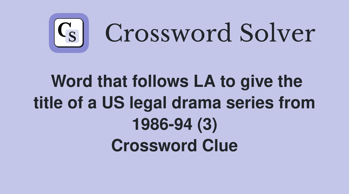 Word that follows LA to give the title of a US legal drama series from 1986-94 (3) Crossword Clue