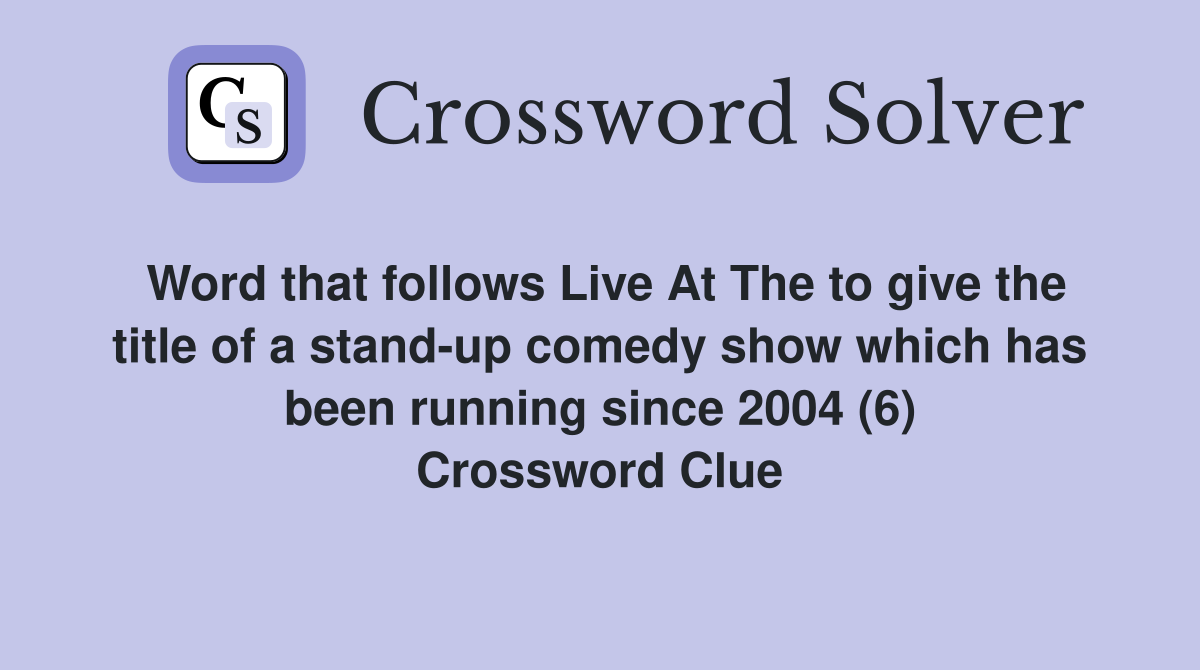 Word that follows Live At The to give the title of a stand-up comedy show which has been running since 2004 (6) Crossword Clue