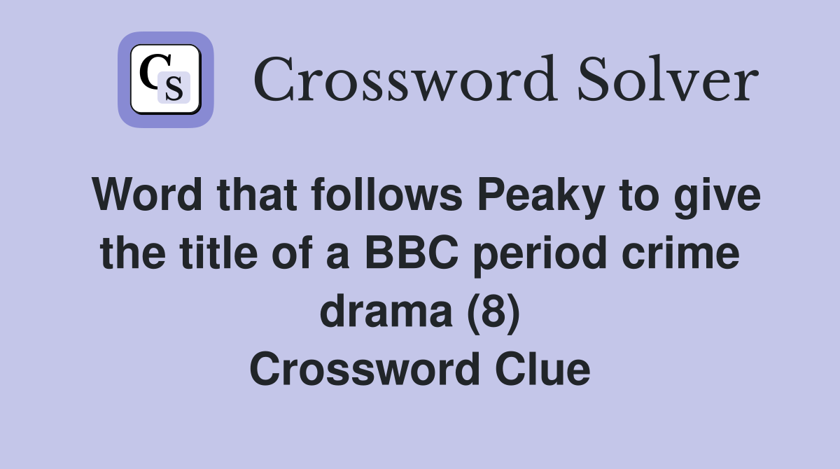 Word that follows Peaky to give the title of a BBC period crime drama (8) Crossword Clue