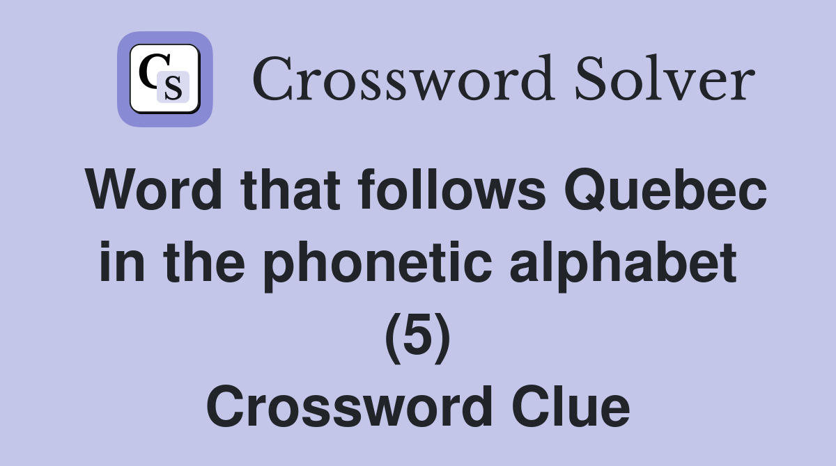 Word that follows Quebec in the phonetic alphabet (5) Crossword Clue