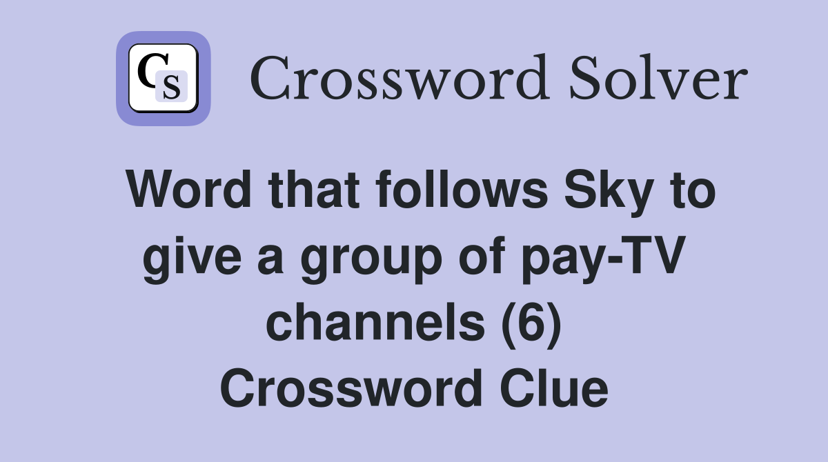 Word that follows Sky to give a group of pay-TV channels (6) Crossword Clue