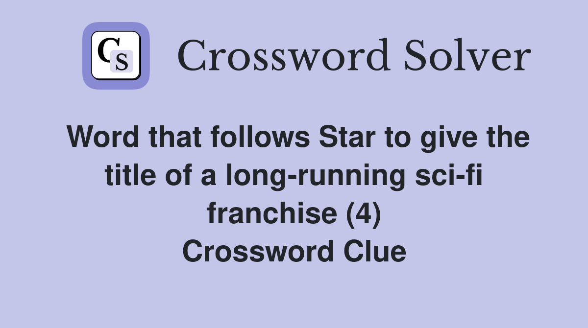 Word that follows Star to give the title of a long-running sci-fi franchise (4) Crossword Clue