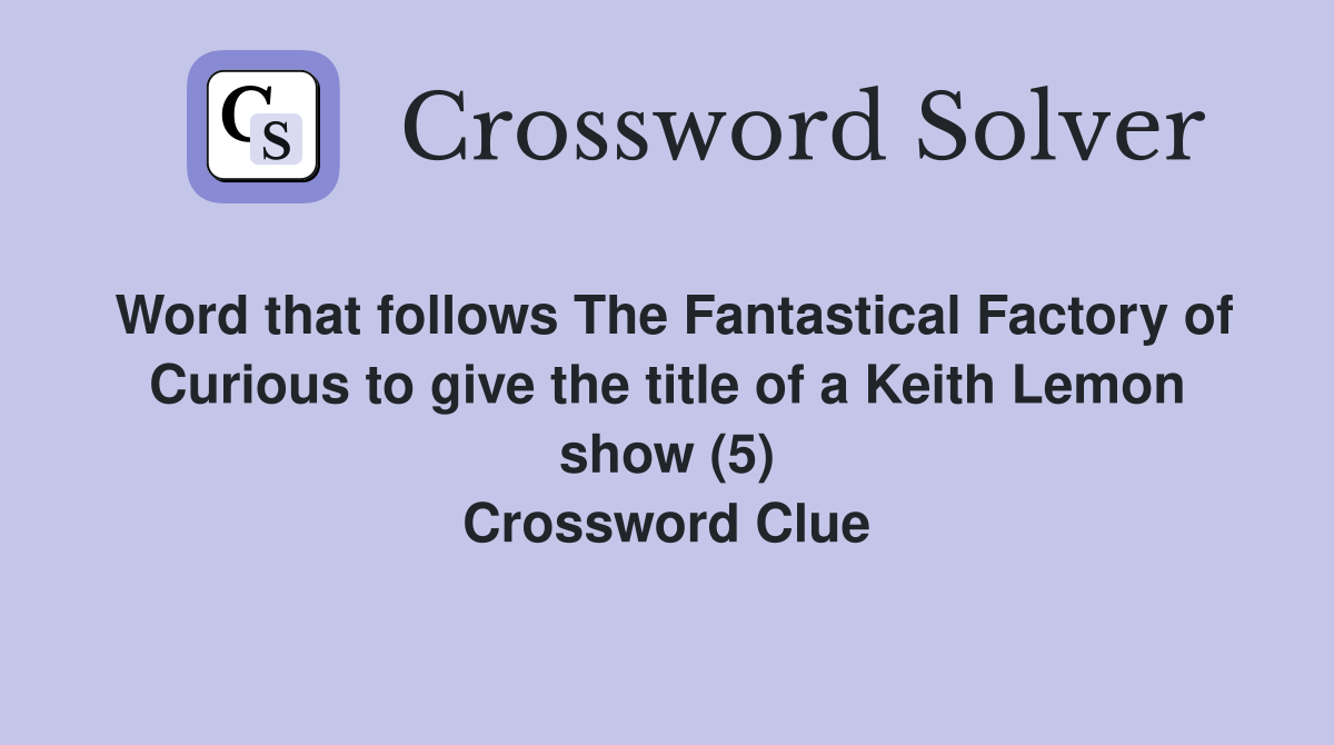 Word that follows The Fantastical Factory of Curious to give the title of a Keith Lemon show (5) Crossword Clue