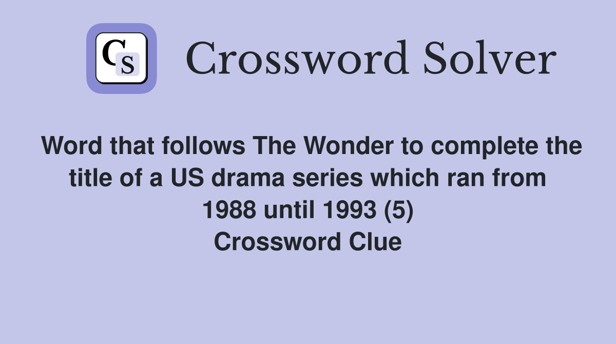Word that follows The Wonder to complete the title of a US drama series which ran from 1988 until 1993 (5) Crossword Clue