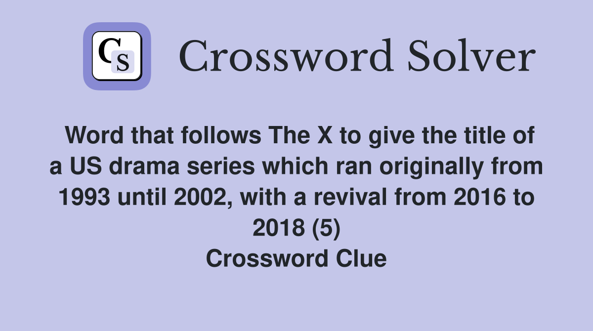 Word that follows The X to give the title of a US drama series which ran originally from 1993 until 2002, with a revival from 2016 to 2018 (5) Crossword Clue