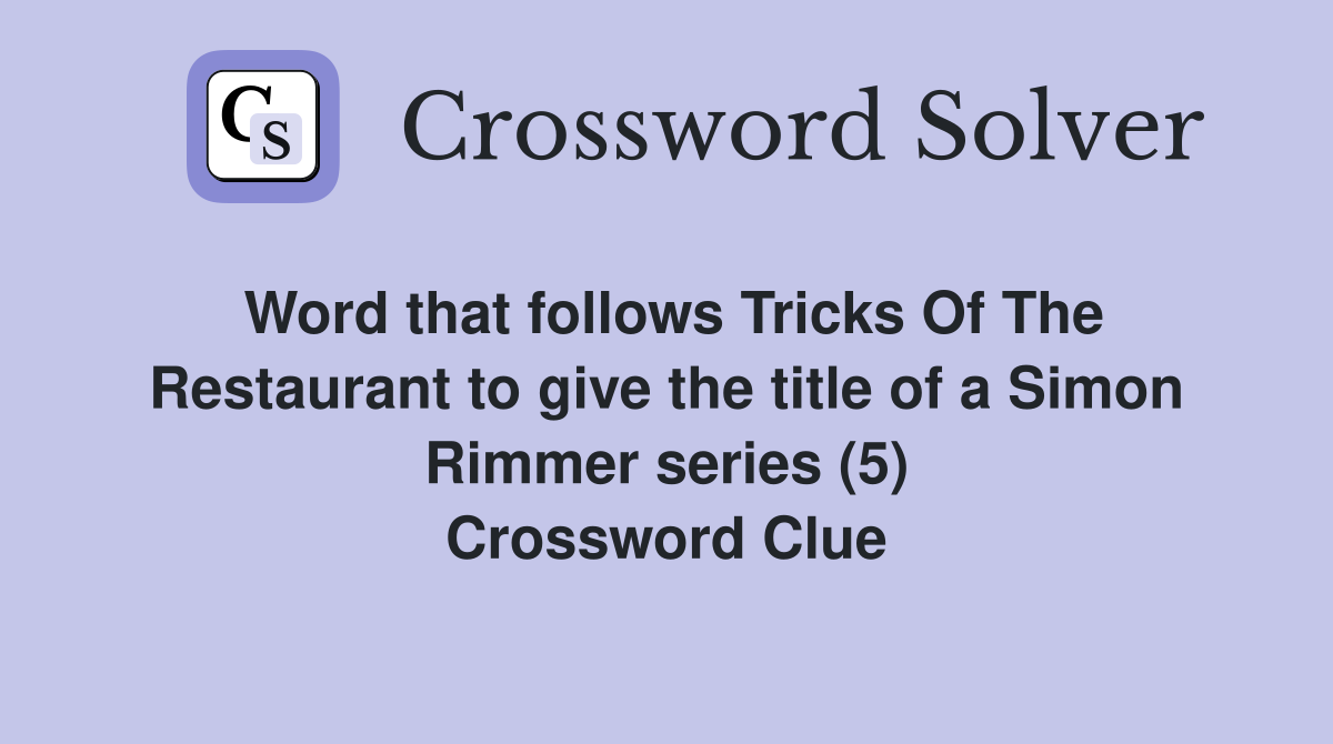 Word that follows Tricks Of The Restaurant to give the title of a Simon Rimmer series (5) Crossword Clue