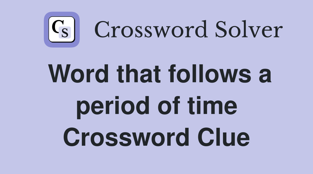 Word that follows a period of time Crossword Clue