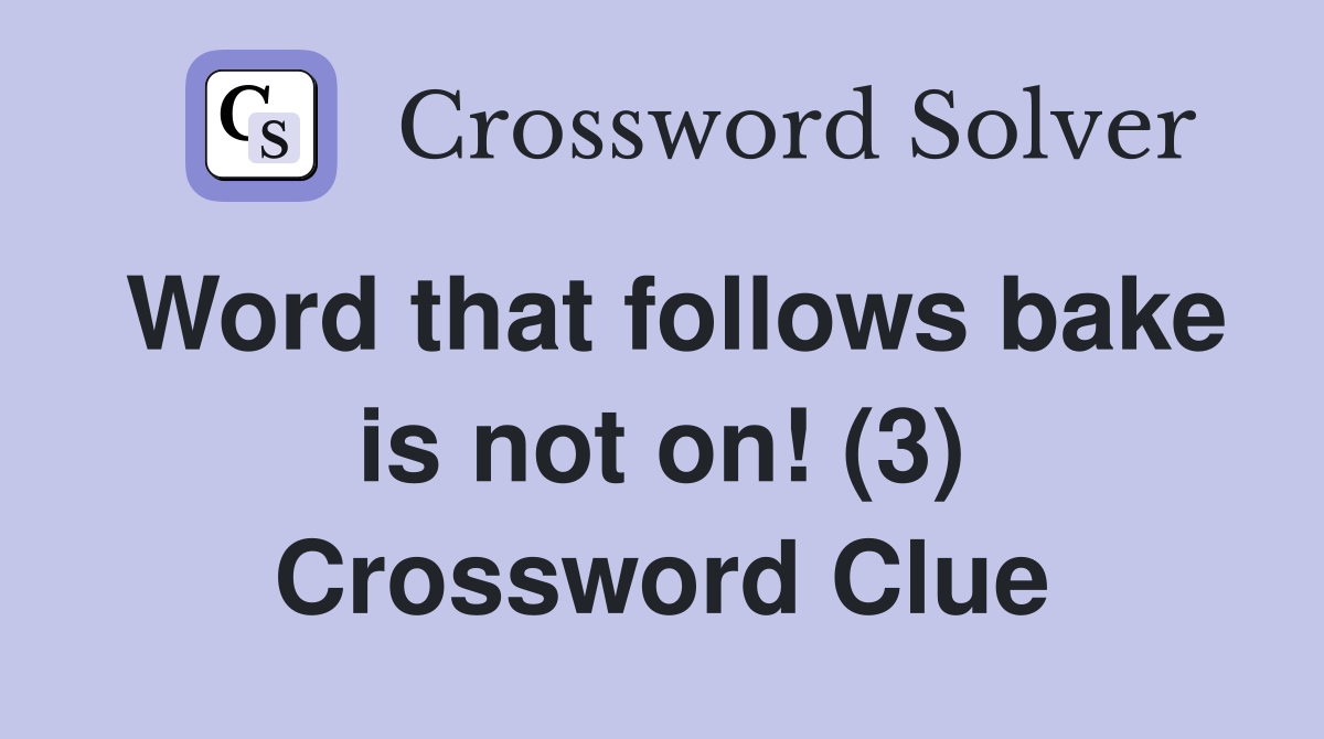 Word that follows bake is not on! (3) Crossword Clue