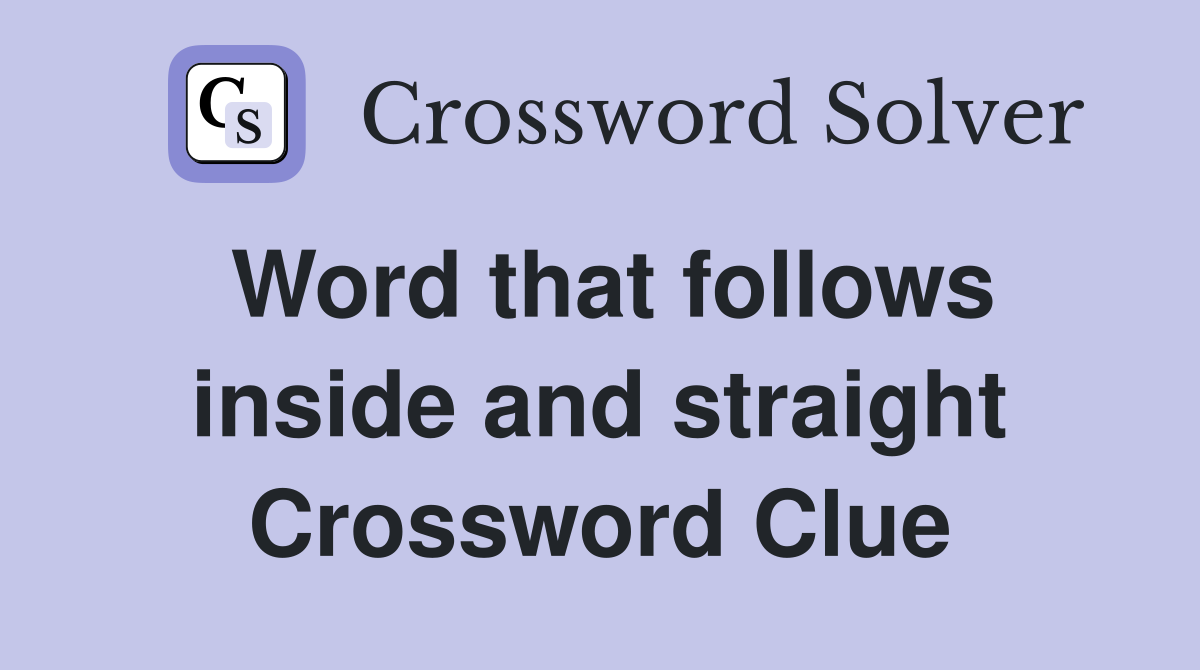 Word that follows inside and straight Crossword Clue