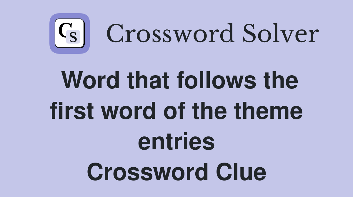Word that follows the first word of the theme entries Crossword Clue