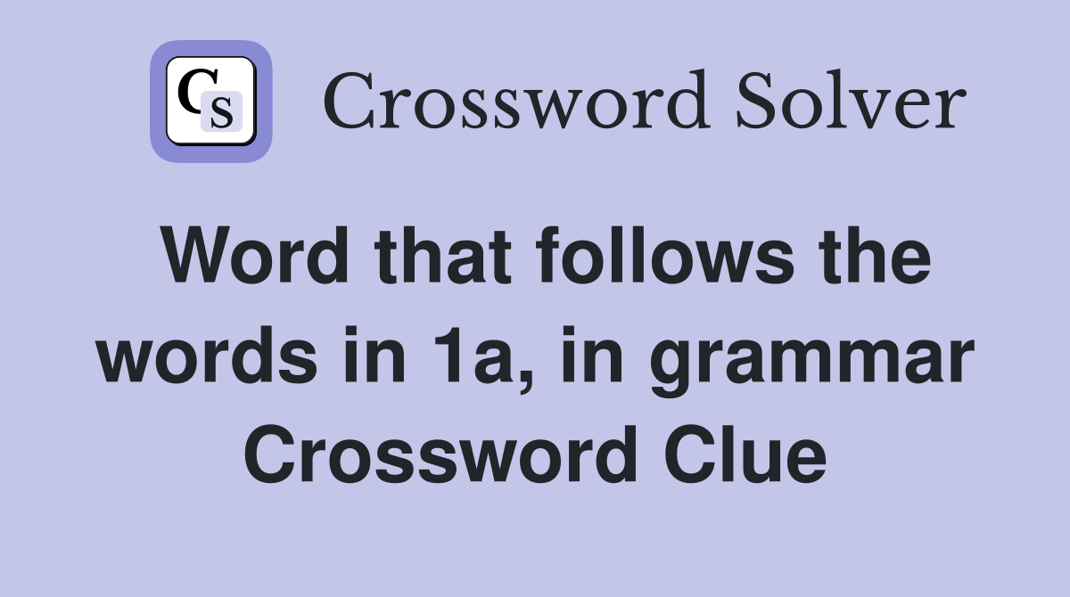 Word that follows the words in 1a, in grammar Crossword Clue