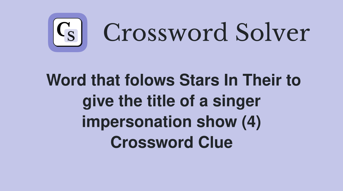 Word that folows Stars In Their to give the title of a singer impersonation show (4) Crossword Clue
