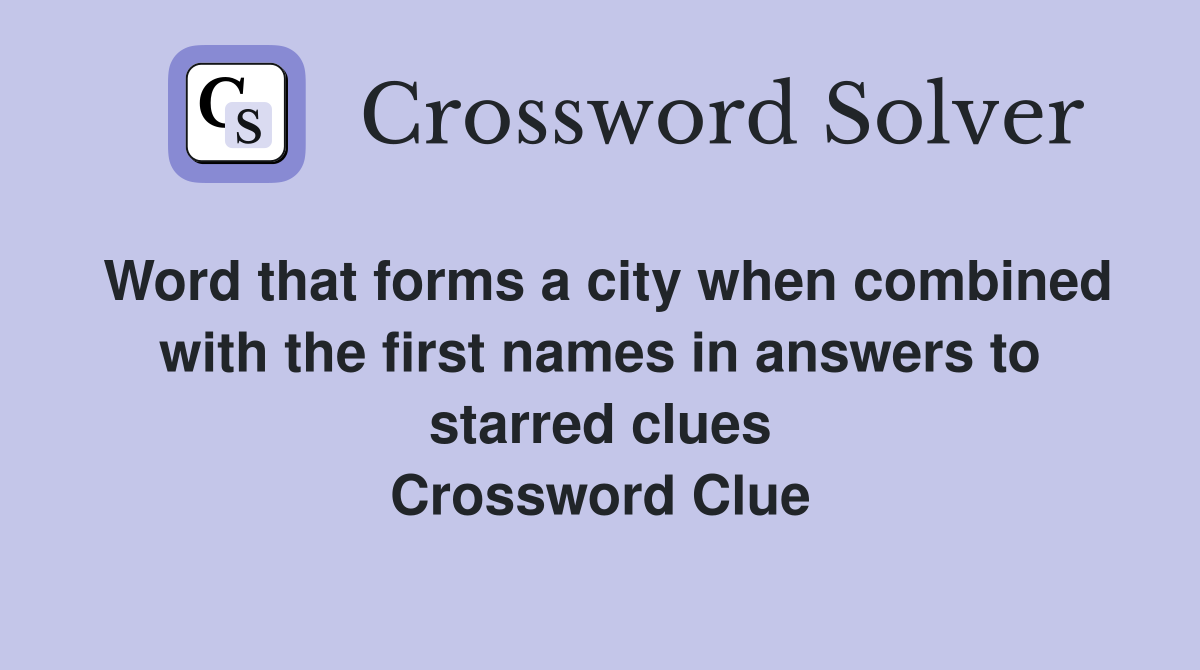 Word that forms a city when combined with the first names in answers to starred clues Crossword Clue