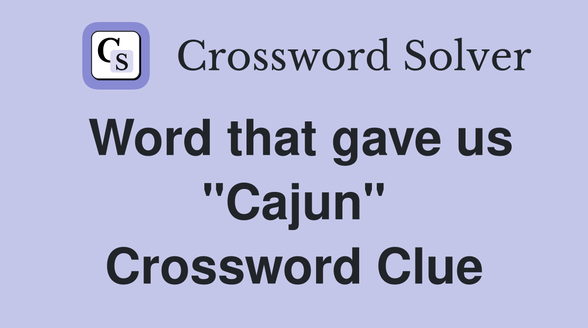 Word that gave us "Cajun" Crossword Clue