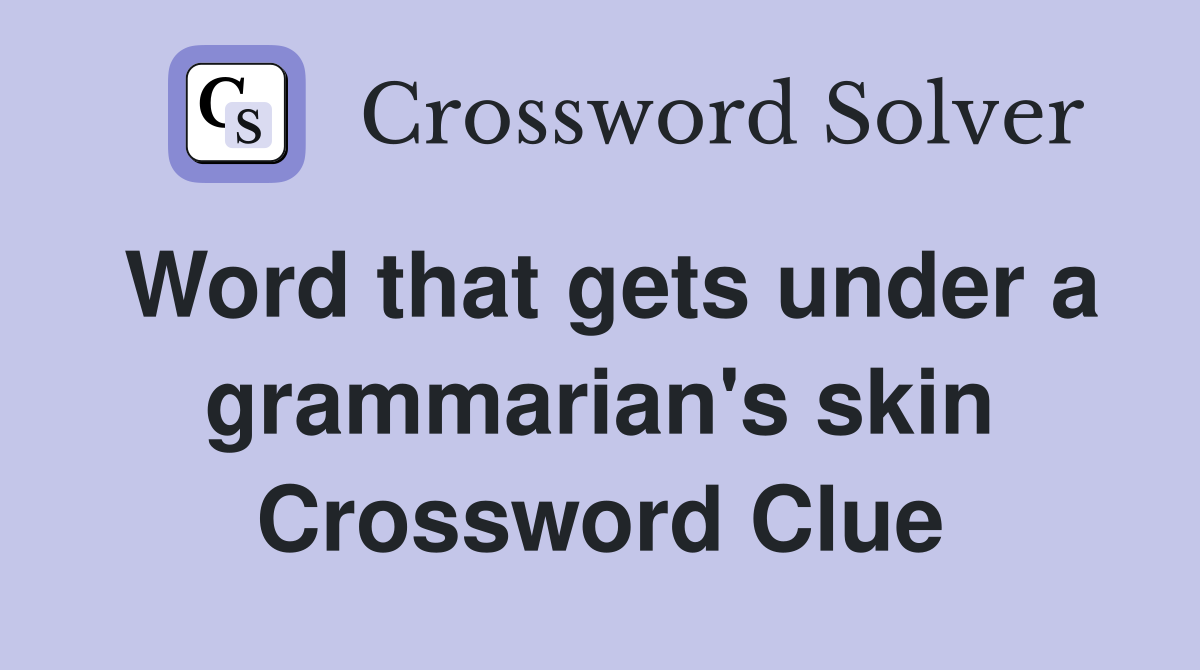 Word that gets under a grammarian's skin Crossword Clue