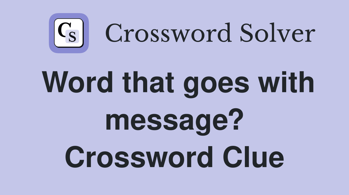 Word that goes with message? Crossword Clue