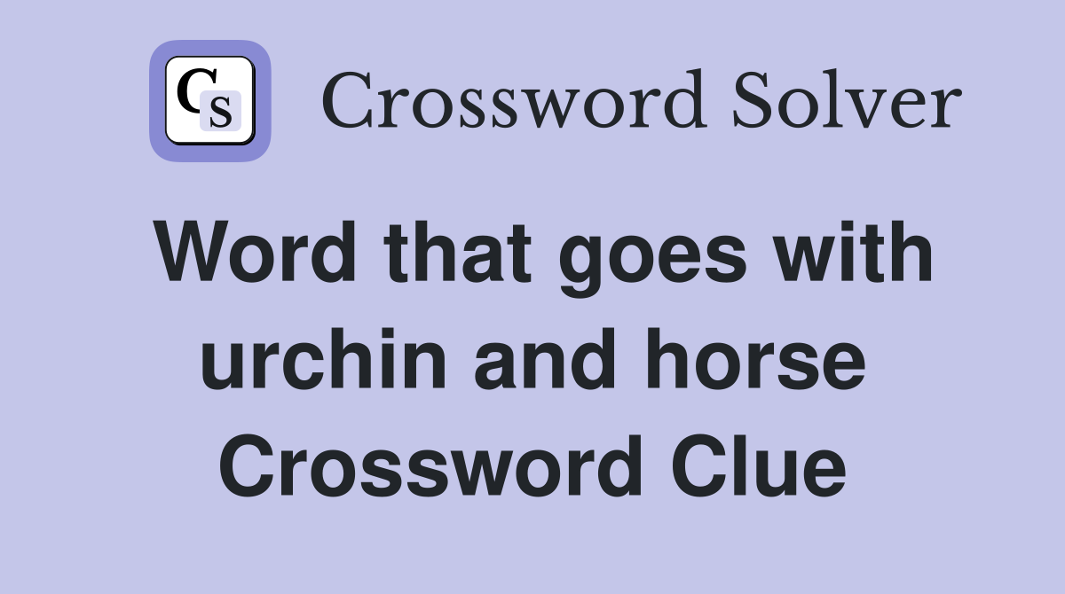 Word that goes with urchin and horse Crossword Clue