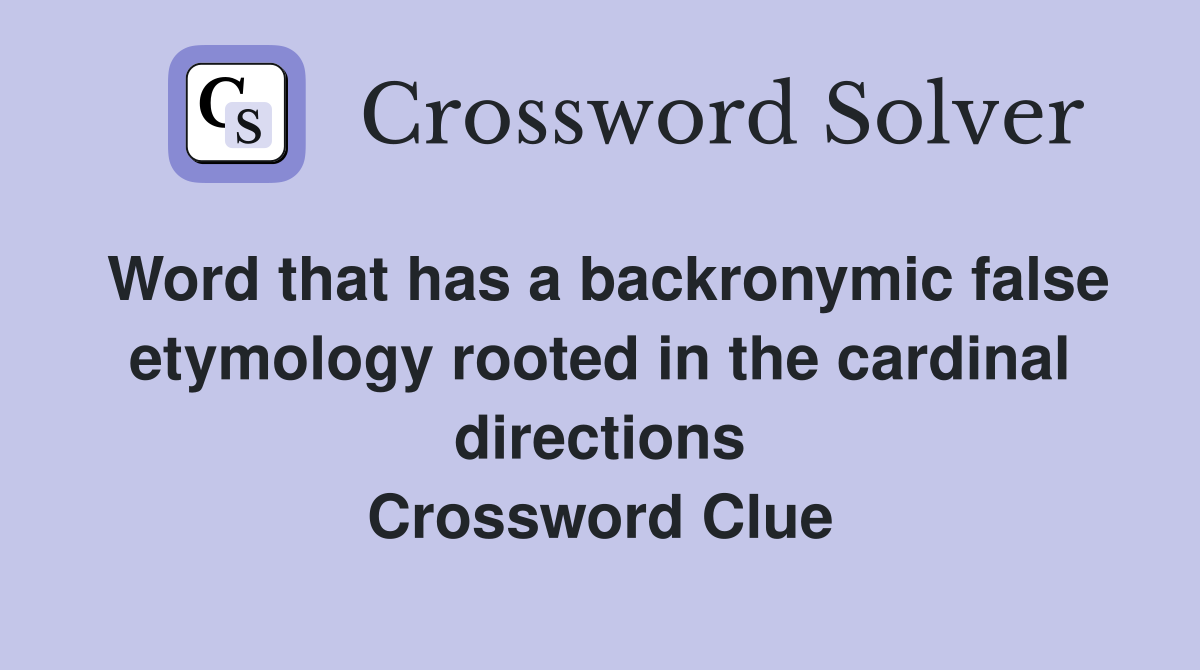 Word that has a backronymic false etymology rooted in the cardinal directions Crossword Clue