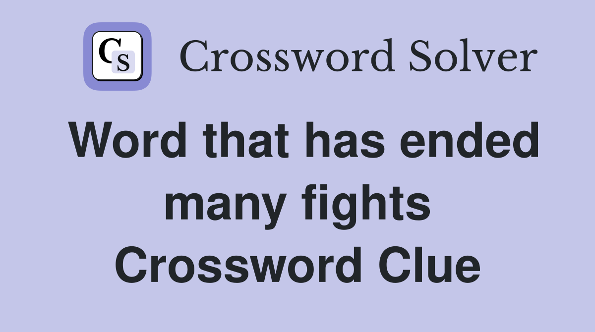 Word that has ended many fights Crossword Clue