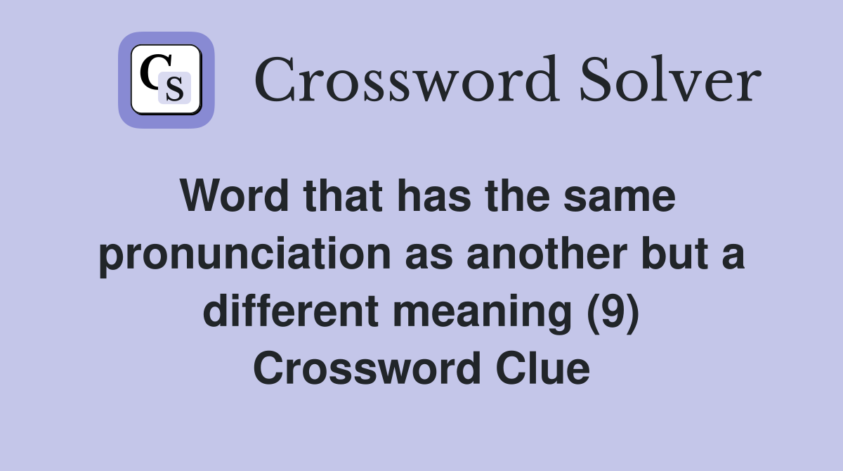 Word that has the same pronunciation as another but a different meaning (9) Crossword Clue