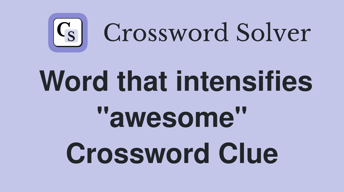 Word that intensifies "awesome" Crossword Clue