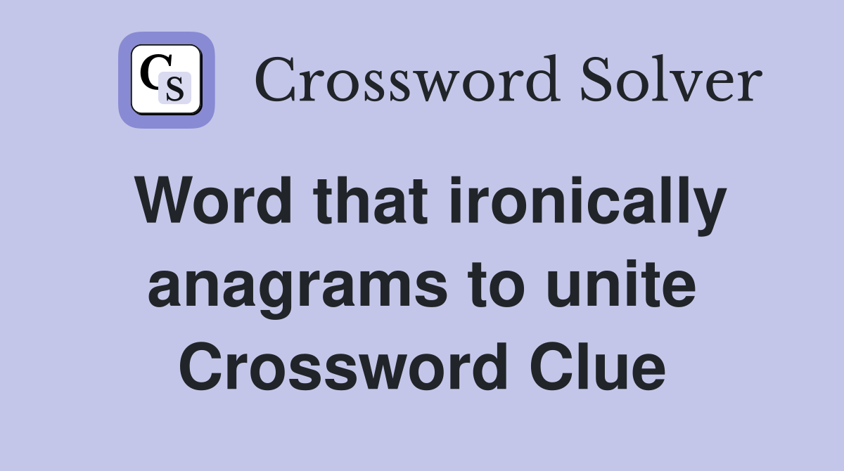 Word that ironically anagrams to unite Crossword Clue