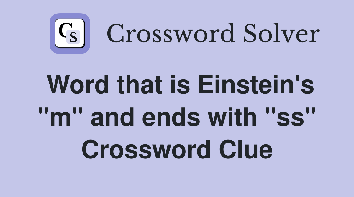 Word that is Einstein's "m" and ends with "ss" Crossword Clue