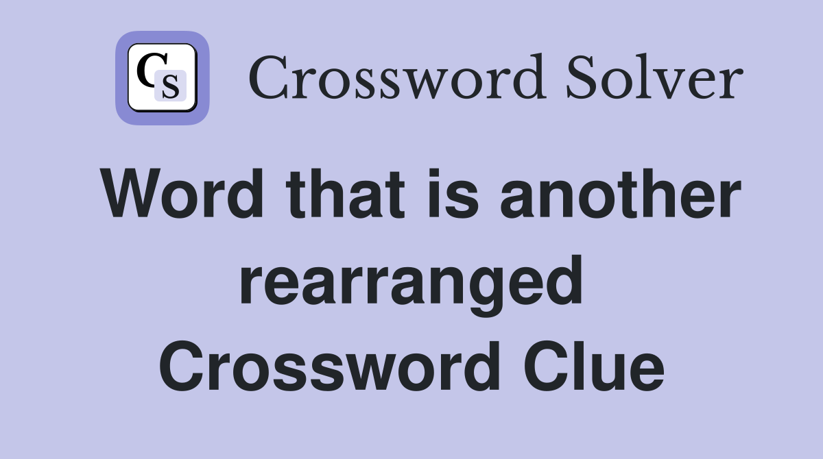 Word that is another rearranged Crossword Clue