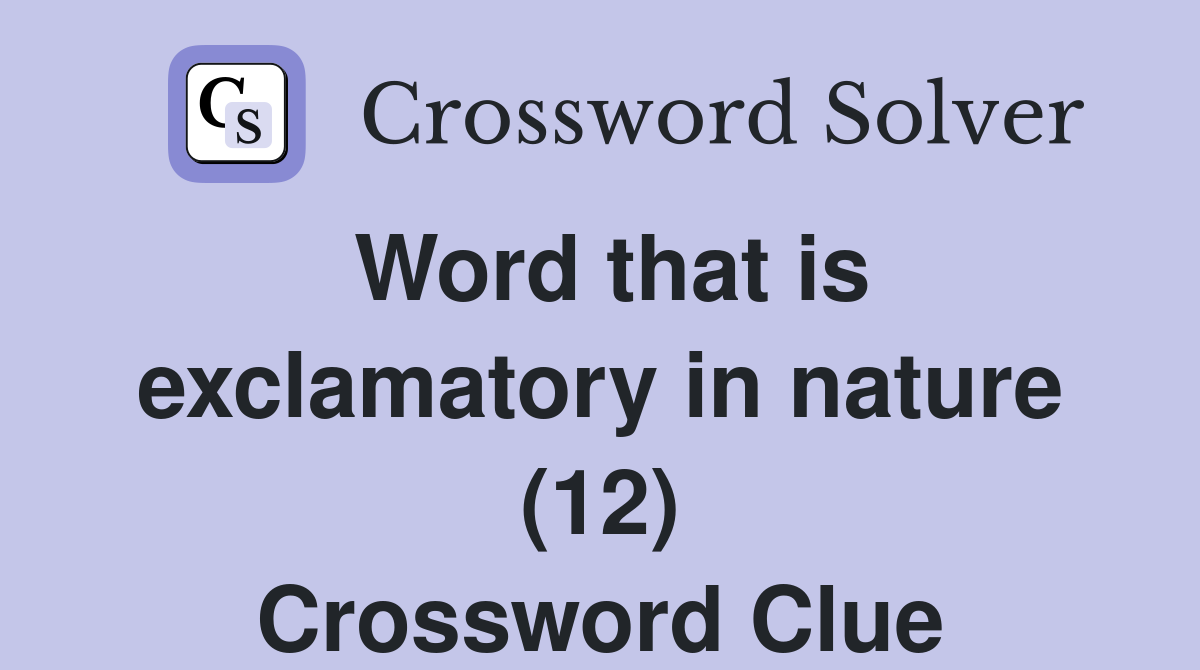 Word that is exclamatory in nature (12) Crossword Clue